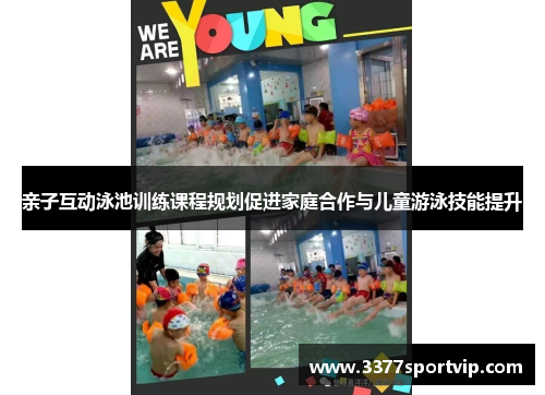 亲子互动泳池训练课程规划促进家庭合作与儿童游泳技能提升